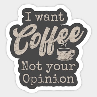 I want coffee not your Opinion Funny Coffee women Sticker